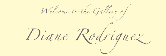 Welcome to the Gallery of  
Diane Rodriguez